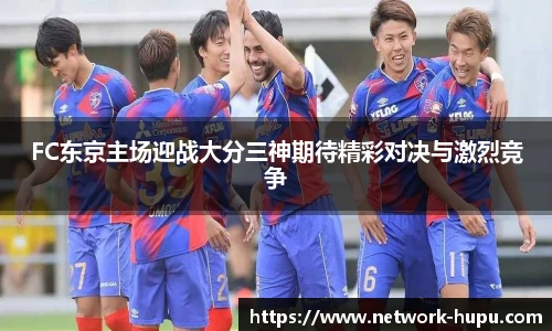 FC东京主场迎战大分三神期待精彩对决与激烈竞争